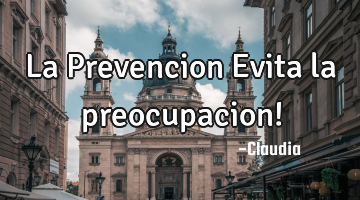 La Prevencion Evita la preocupacion!