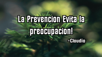 La Prevencion Evita la preocupacion!