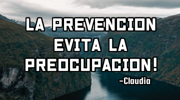 La Prevencion Evita la preocupacion!