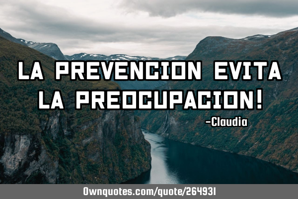 La Prevencion Evita la preocupacion!