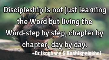 Discipleship is not just learning the Word but living the Word-step by step, chapter by chapter,