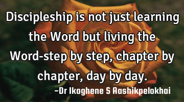 Discipleship is not just learning the Word but living the Word-step by step, chapter by chapter,