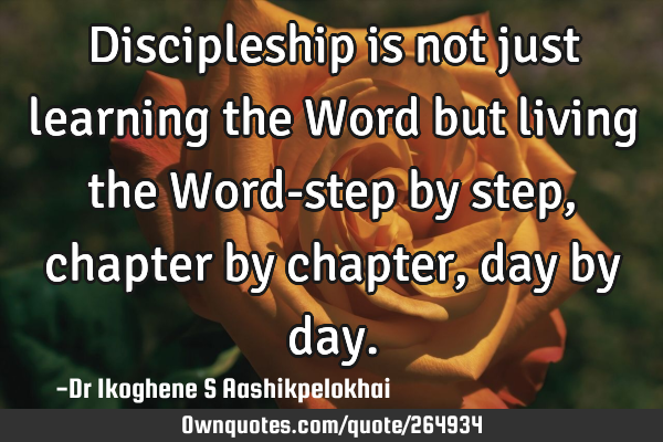 Discipleship is not just learning the Word but living the Word-step by step, chapter by chapter,