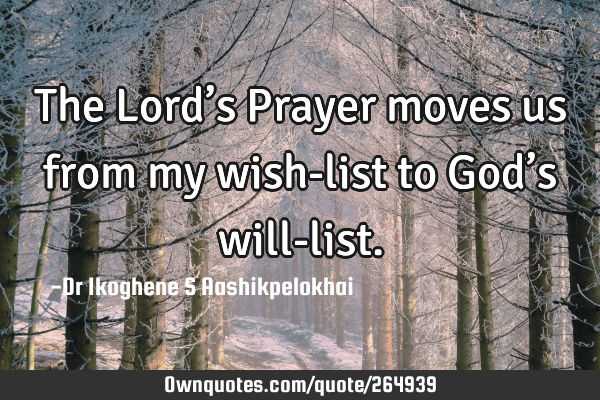 The Lord’s Prayer moves us from my wish-list to God’s will-