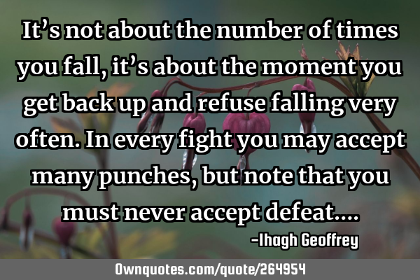 It’s not about the number of times you fall, it’s about the moment you get back up and refuse