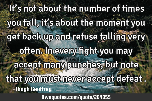 It’s not about the number of times you fall, it’s about the moment you get back up and refuse