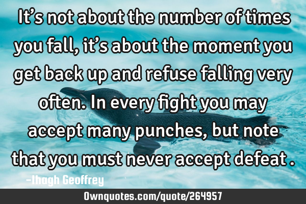 It’s not about the number of times you fall, it’s about the moment you get back up and refuse