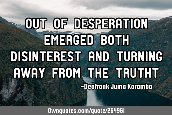 Out of desperation emerged both disinterest and turning away from the