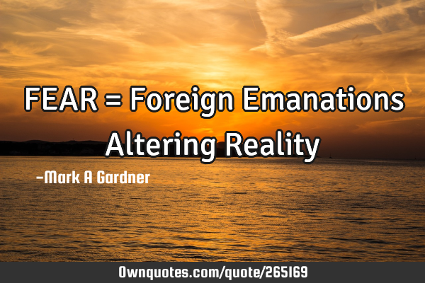 FEAR = Foreign Emanations Altering R