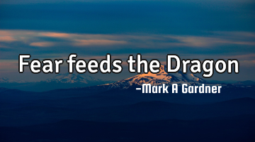 Fear feeds the Dragon