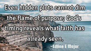 Even hidden plots cannot dim the flame of purpose; God’s timing reveals what faith has already