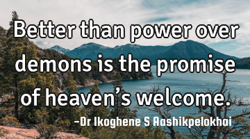 Better than power over demons is the promise of heaven’s welcome.