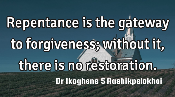 Repentance is the gateway to forgiveness; without it, there is no restoration.
