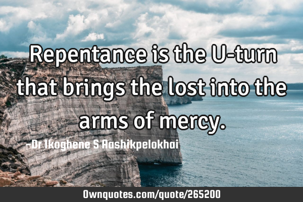 Repentance is the U-turn that brings the lost into the arms of