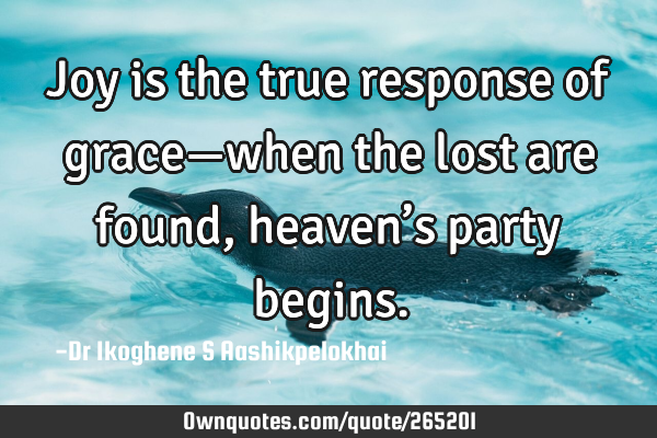 Joy is the true response of grace—when the lost are found, heaven’s party