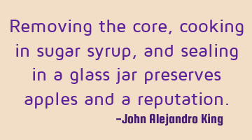 Removing the core, cooking in sugar syrup, and sealing in a glass jar preserves apples and a