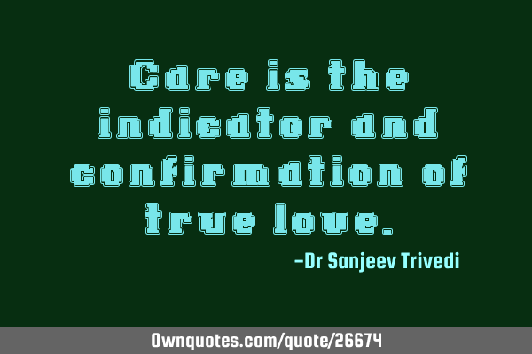 Care is the indicator and confirmation of true