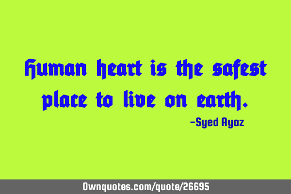 Human heart is the safest place to live on