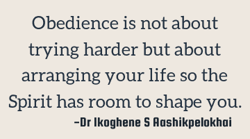 Obedience is not about trying harder but about arranging your life so the Spirit has room to shape