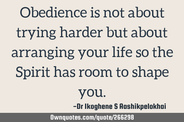 Obedience is not about trying harder but about arranging your life so the Spirit has room to shape