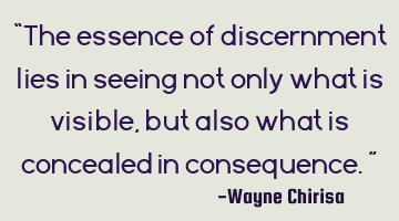 “The essence of discernment lies in seeing not only what is visible, but also what is concealed