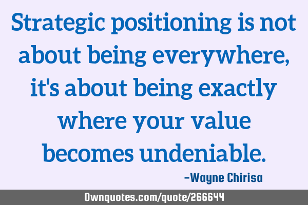 Strategic positioning is not about being everywhere, it