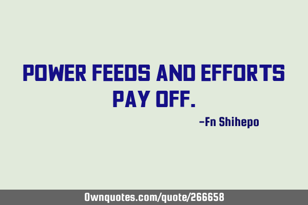 Power feeds and efforts pay