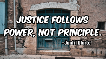 Justice follows power, not principle.