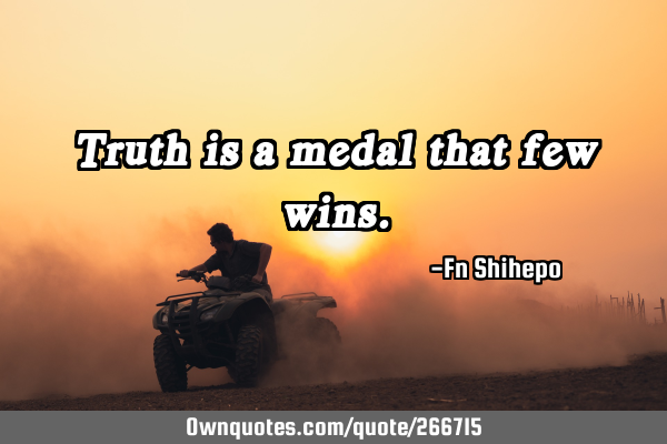 Truth is a medal that few