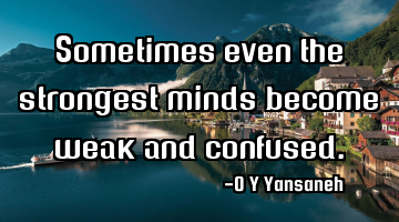 Sometimes even the strongest minds become weak and confused.