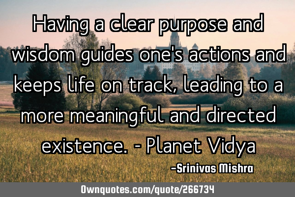 Having a clear purpose and wisdom guides one