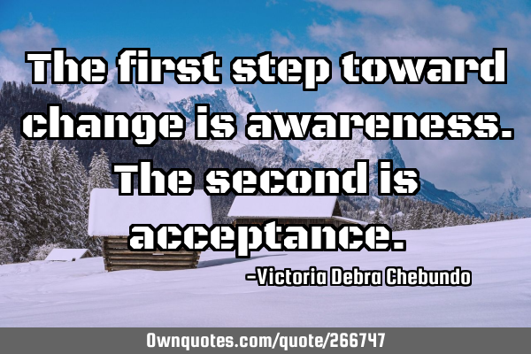The first step toward change is awareness.The second is