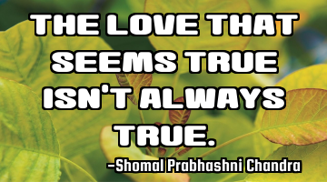 The love that seems true isn