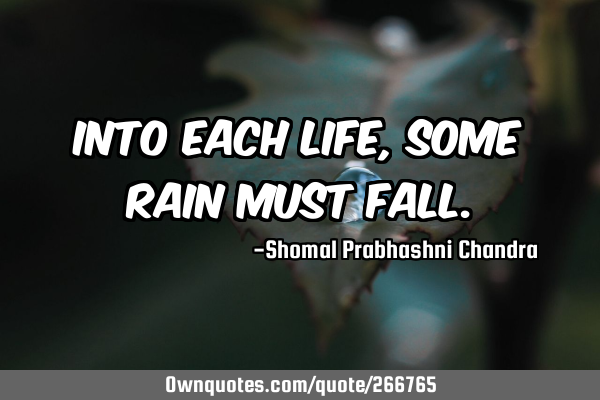 Into each life, some rain must