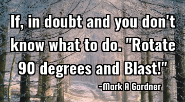 If, in doubt and you don