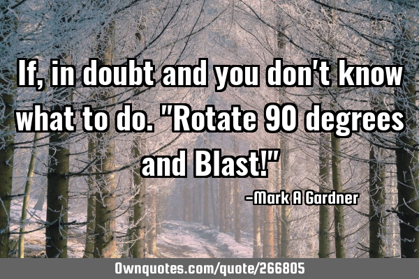 If, in doubt and you don