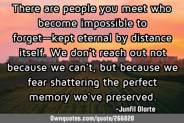 There are people you meet who become impossible to forget—kept eternal by distance itself. We don