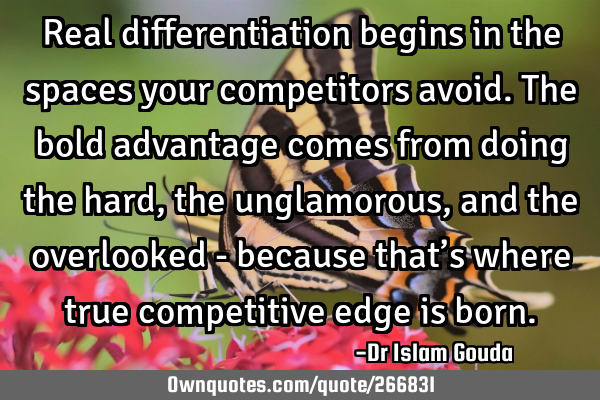 Real differentiation begins in the spaces your competitors avoid. The bold advantage comes from