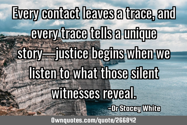 Every contact leaves a trace, and every trace tells a unique story—justice begins when we listen