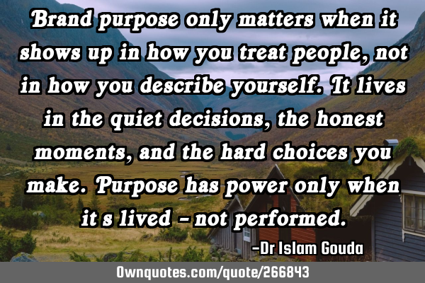 Brand purpose only matters when it shows up in how you treat people, not in how you describe