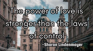 The power of love is stronger than the laws of control