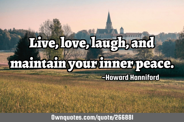 Live, love, laugh, and maintain your inner