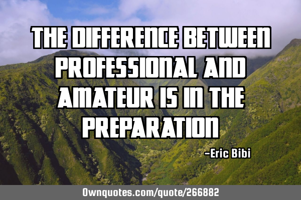 The difference between professional and amateur is in the