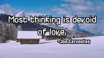 Most thinking is devoid of love.