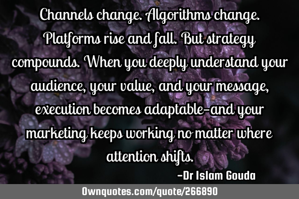 Channels change. Algorithms change. Platforms rise and fall. But strategy compounds. When you