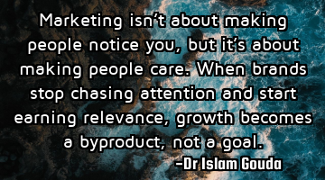 Marketing isn’t about making people notice you, but it’s about making people care. When brands