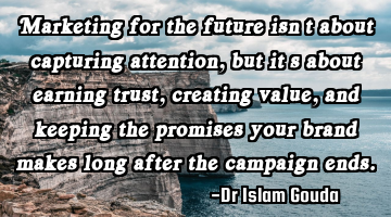 Marketing for the future isn’t about capturing attention, but it’s about earning trust,