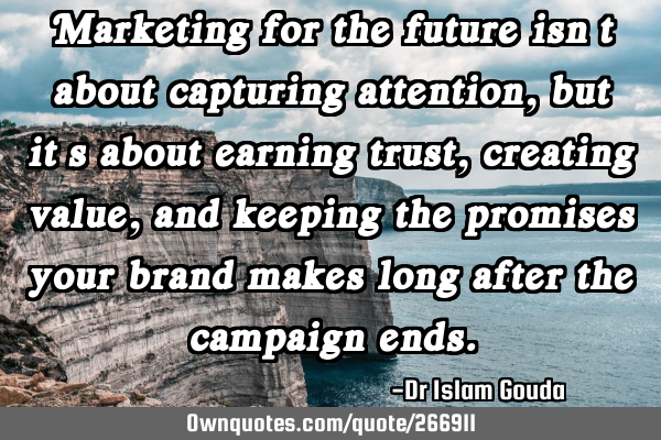Marketing for the future isn’t about capturing attention, but it’s about earning trust,