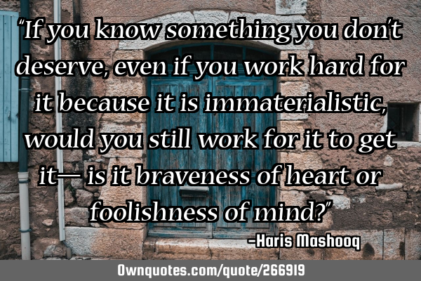 “If you know something you don’t deserve, even if you work hard for it because it is