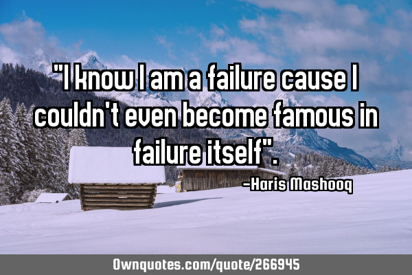 "I know I am a failure cause I couldn
